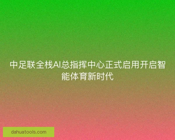 中足联全栈AI总指挥中心正式启用开启智能体育新时代